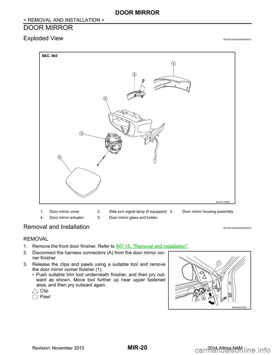 NISSAN TEANA 2014  Service Manual 
MIR-20
< REMOVAL AND INSTALLATION >
DOOR MIRROR
DOOR MIRROR
Exploded ViewINFOID:0000000009463531
Removal and InstallationINFOID:0000000009463532
REMOVAL
1. Remove the front door finisher. Refer to IN