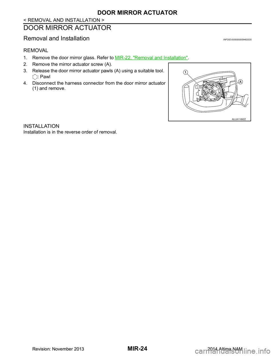 NISSAN TEANA 2014  Service Manual 
MIR-24
< REMOVAL AND INSTALLATION >
DOOR MIRROR ACTUATOR
DOOR MIRROR ACTUATOR
Removal and InstallationINFOID:0000000009463535
REMOVAL
1. Remove the door mirror glass. Refer to MIR-22, "Removal and In