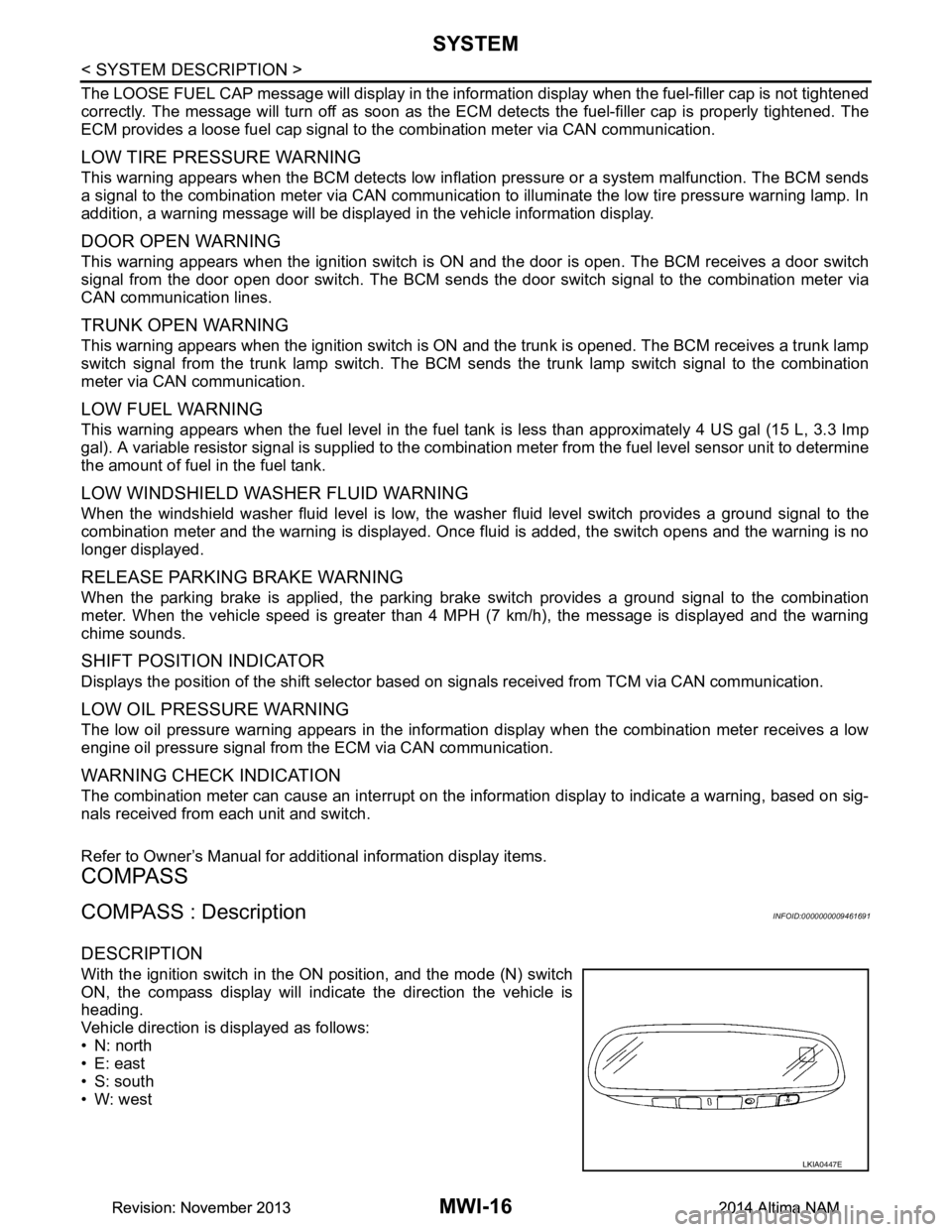NISSAN TEANA 2014  Service Manual 
MWI-16
< SYSTEM DESCRIPTION >
SYSTEM
The LOOSE FUEL CAP message will display in the information display when the fuel-filler cap is not tightened
correctly. The message will turn off as soon as the E