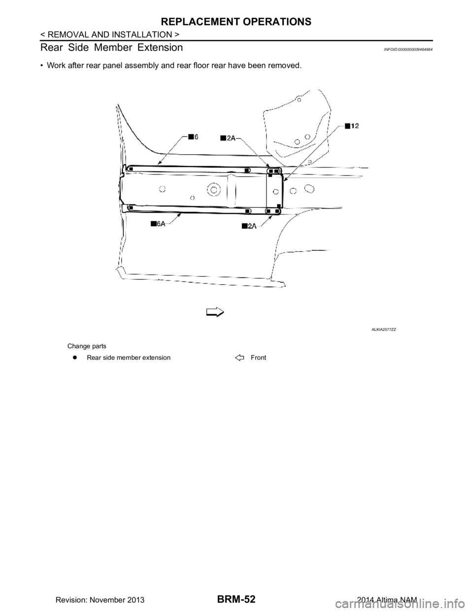NISSAN TEANA 2014  Service Manual 
BRM-52
< REMOVAL AND INSTALLATION >
REPLACEMENT OPERATIONS
Rear Side Member Extension
INFOID:0000000009464984
• Work after rear panel assembly and rear floor rear have been removed.
Change parts �z