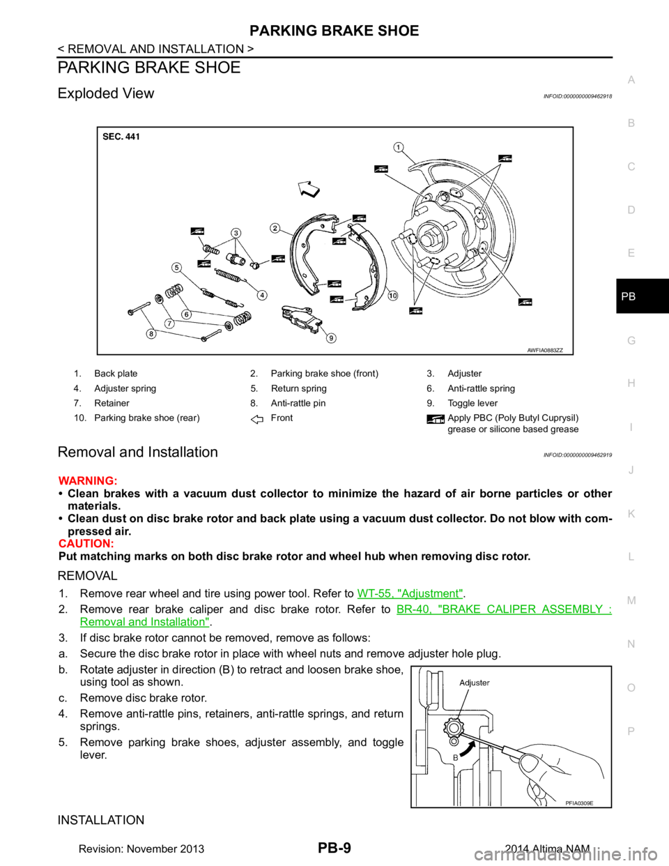 NISSAN TEANA 2014  Service Manual 
PARKING BRAKE SHOEPB-9
< REMOVAL AND INSTALLATION >
C 
D E
G H
I
J
K L
M A 
B
PB
N
O P
PARKING BRAKE SHOE
Exploded ViewINFOID:0000000009462918
Removal and InstallationINFOID:0000000009462919
WARNING: