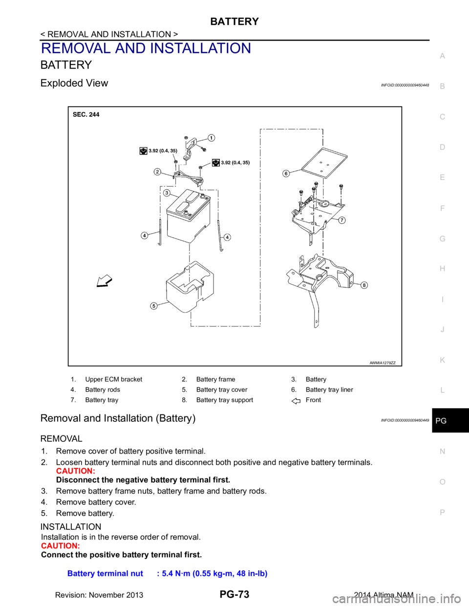 NISSAN TEANA 2014  Service Manual 
PG
BATTERYPG-73
< REMOVAL AND INSTALLATION >
C 
D E
F
G H
I
J
K L
B 
A
O P
N
REMOVAL AND INSTALLATION
BATTERY
Exploded ViewINFOID:0000000009460448
Removal and Installation (Battery)INFOID:00000000094