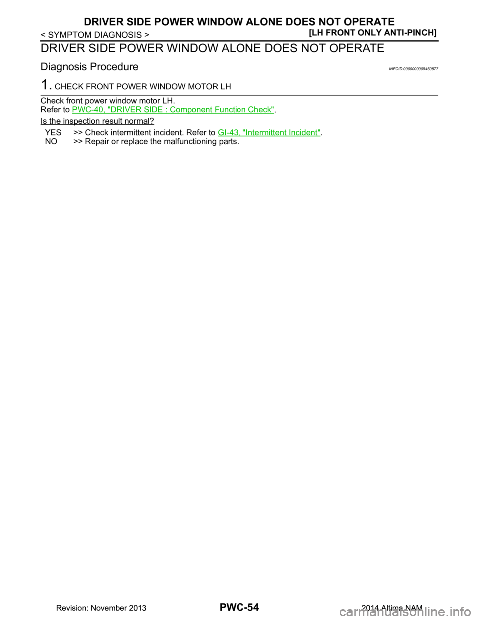 NISSAN TEANA 2014  Service Manual 
PWC-54
< SYMPTOM DIAGNOSIS >[LH FRONT ONLY ANTI-PINCH]
DRIVER SIDE POWER WINDOW 
ALONE DOES NOT OPERATE
DRIVER SIDE POWER WINDOW ALONE DOES NOT OPERATE
Diagnosis ProcedureINFOID:0000000009460877
1. C