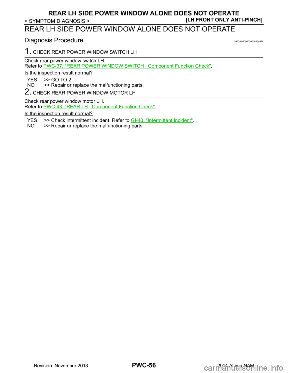 NISSAN TEANA 2014  Service Manual 
PWC-56
< SYMPTOM DIAGNOSIS >[LH FRONT ONLY ANTI-PINCH]
REAR LH SIDE POWER WINDOW
 ALONE DOES NOT OPERATE
REAR LH SIDE POWER WINDOW ALONE DOES NOT OPERATE
Diagnosis ProcedureINFOID:0000000009460879
1.