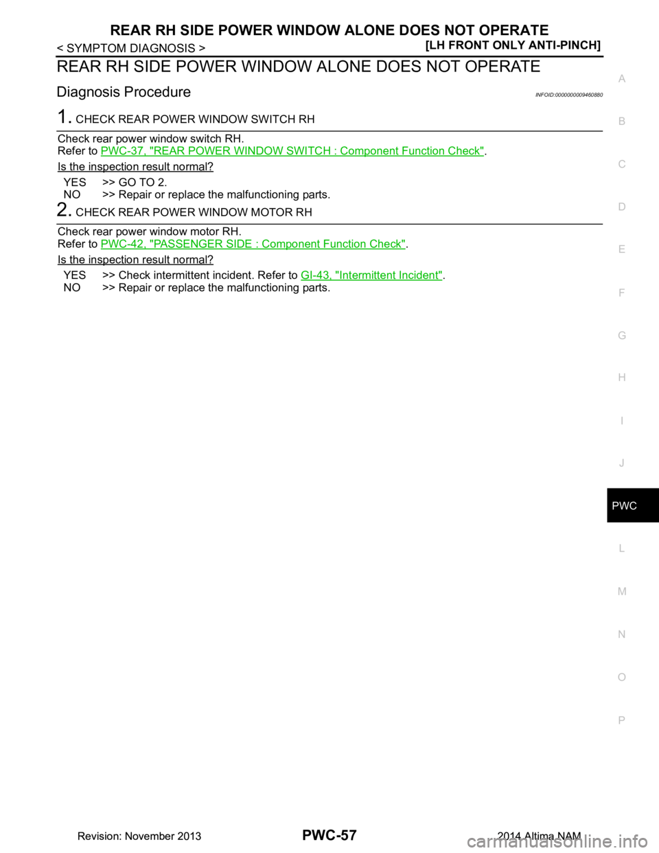 NISSAN TEANA 2014  Service Manual 
REAR RH SIDE POWER WINDOW ALONE DOES NOT OPERATE
PWC-57
< SYMPTOM DIAGNOSIS > [LH FRONT ONLY ANTI-PINCH]
C 
D E
F
G H
I
J
L
M A 
B
PWC
N
O P
REAR RH SIDE POWER WINDOW  ALONE DOES NOT OPERATE
Diagnosi