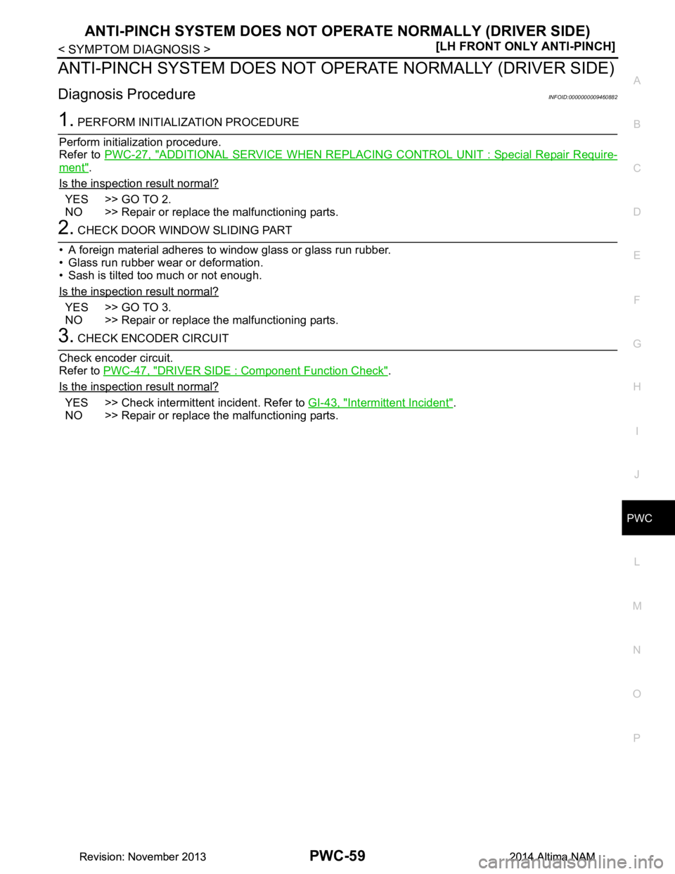 NISSAN TEANA 2014  Service Manual 
ANTI-PINCH SYSTEM DOES NOT OPERATE NORMALLY (DRIVER SIDE)
PWC-59
< SYMPTOM DIAGNOSIS > [LH FRONT ONLY ANTI-PINCH]
C 
D E
F
G H
I
J
L
M A 
B
PWC
N
O P
ANTI-PINCH SYSTEM  DOES NOT OPERATE NORM ALLY (DR