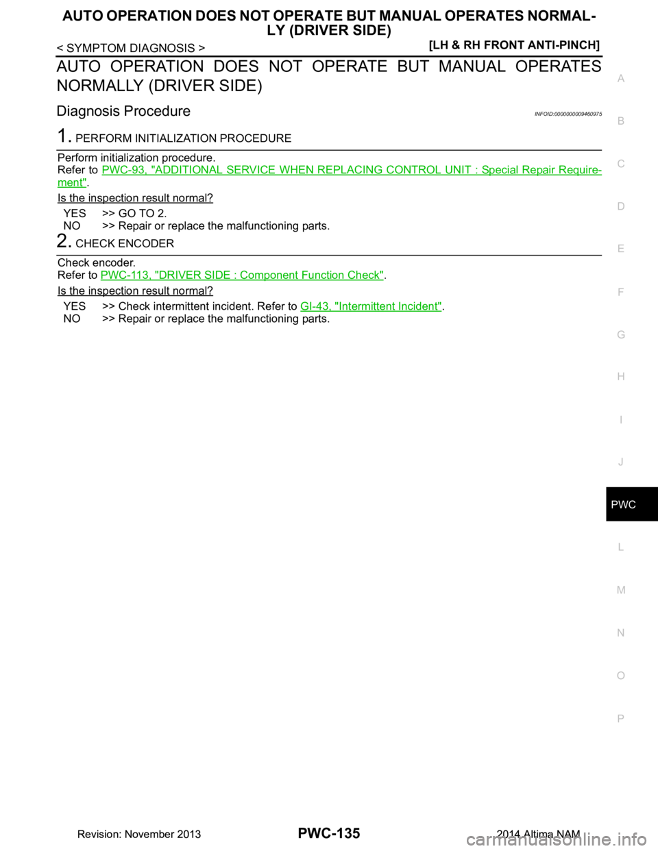 NISSAN TEANA 2014  Service Manual 
AUTO OPERATION DOES NOT OPERATE BUT MANUAL OPERATES NORMAL-
LY (DRIVER SIDE)
PWC-135
< SYMPTOM DIAGNOSIS > [LH & RH FRONT ANTI-PINCH]
C 
D E
F
G H
I
J
L
M A 
B
PWC
N
O P
AUTO OPERATION DOES NOT OPERA