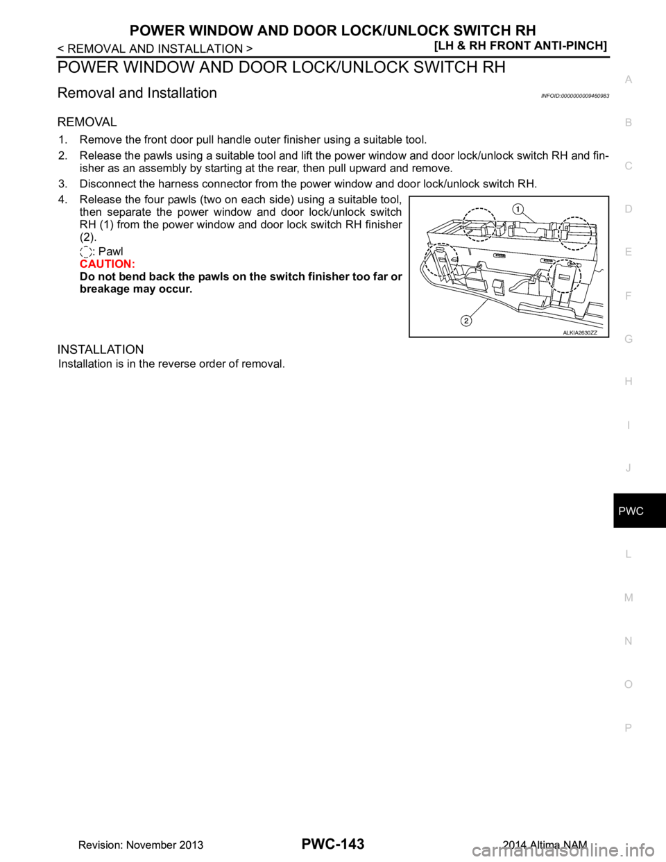 NISSAN TEANA 2014  Service Manual 
POWER WINDOW AND DOOR LOCK/UNLOCK SWITCH RHPWC-143
< REMOVAL AND INSTALLATION > [LH & RH FRONT ANTI-PINCH]
C 
D E
F
G H
I
J
L
M A 
B
PWC
N
O P
POWER WINDOW AND DOOR  LOCK/UNLOCK SWITCH RH
Removal and