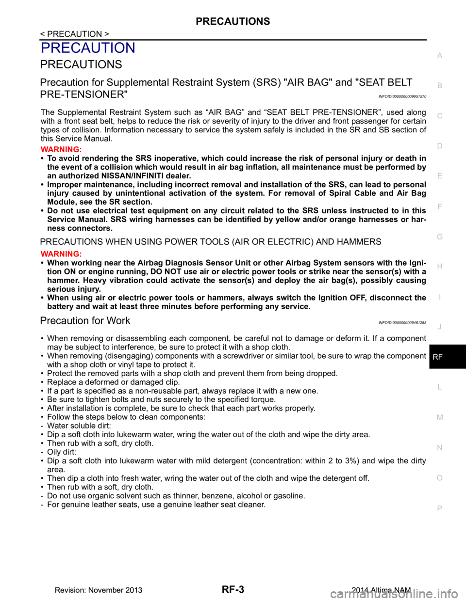 NISSAN TEANA 2014 Service Manual
PRECAUTIONSRF-3
< PRECAUTION >
C
D E
F
G H
I
J
L
M A
B
RF
N
O P
PRECAUTION
PRECAUTIONS
Precaution for Supplemental Restraint System (SRS) "AIR BAG" and "SEAT BELT
PRE-TENSIONER"
INFOID:0000000009 NISSAN TEANA 2014 Service Manual
PRECAUTIONSRF-3
< PRECAUTION >
C
D E
F
G H
I
J
L
M A
B
RF
N
O P
PRECAUTION
PRECAUTIONS
Precaution for Supplemental Restraint System (SRS) "AIR BAG" and "SEAT BELT
PRE-TENSIONER"
INFOID:0000000009