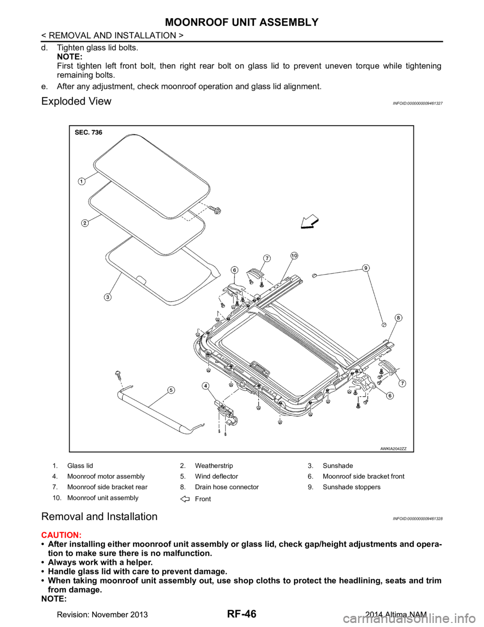 NISSAN TEANA 2014  Service Manual 
RF-46
< REMOVAL AND INSTALLATION >
MOONROOF UNIT ASSEMBLY
d. Tighten glass lid bolts.NOTE: 
First tighten left front bolt, then right rear bolt on glass lid to prevent uneven torque while tightening 