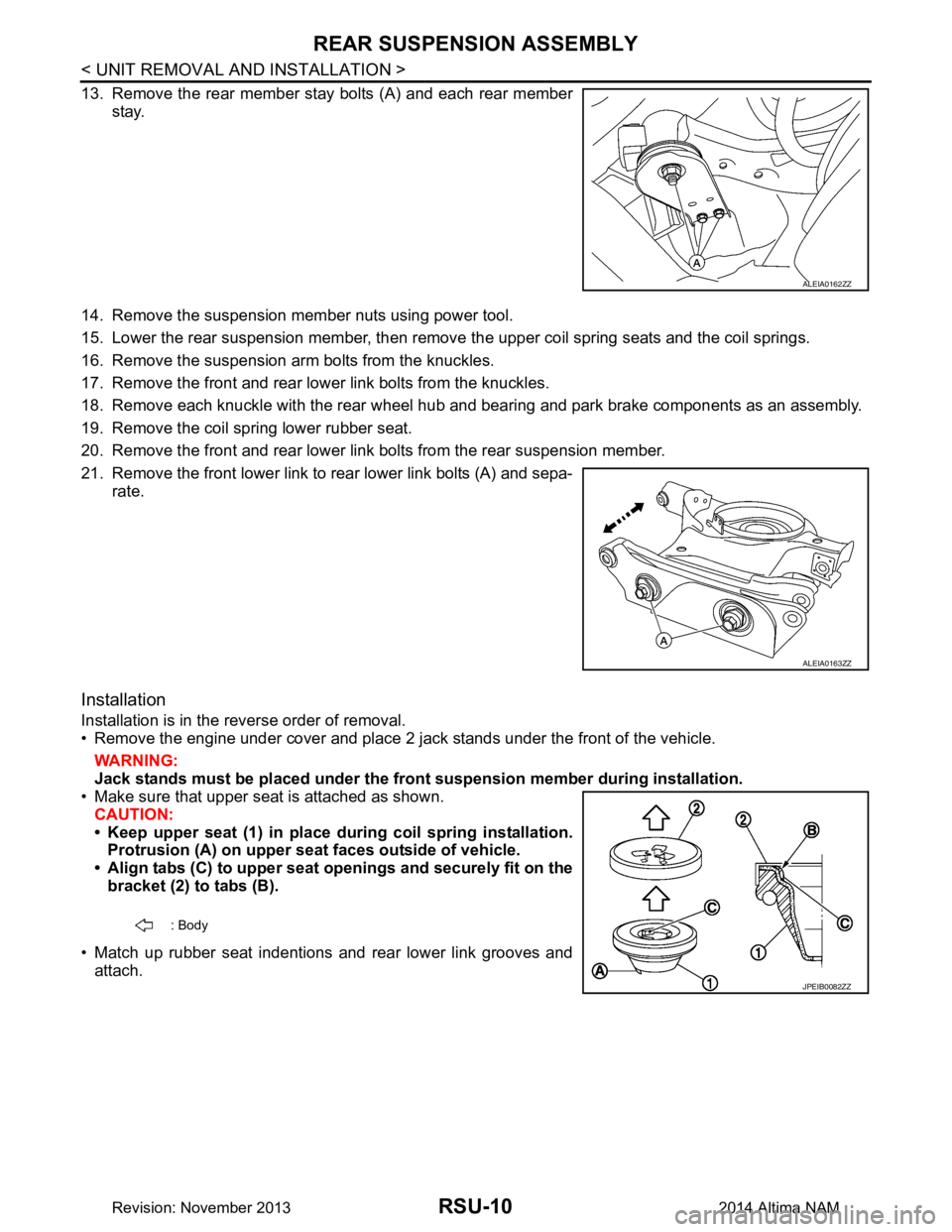 NISSAN TEANA 2014  Service Manual 
RSU-10
< UNIT REMOVAL AND INSTALLATION >
REAR SUSPENSION ASSEMBLY
13. Remove the rear member stay bolts (A) and each rear memberstay.
14. Remove the suspension member nuts using power tool. 
15. Lowe