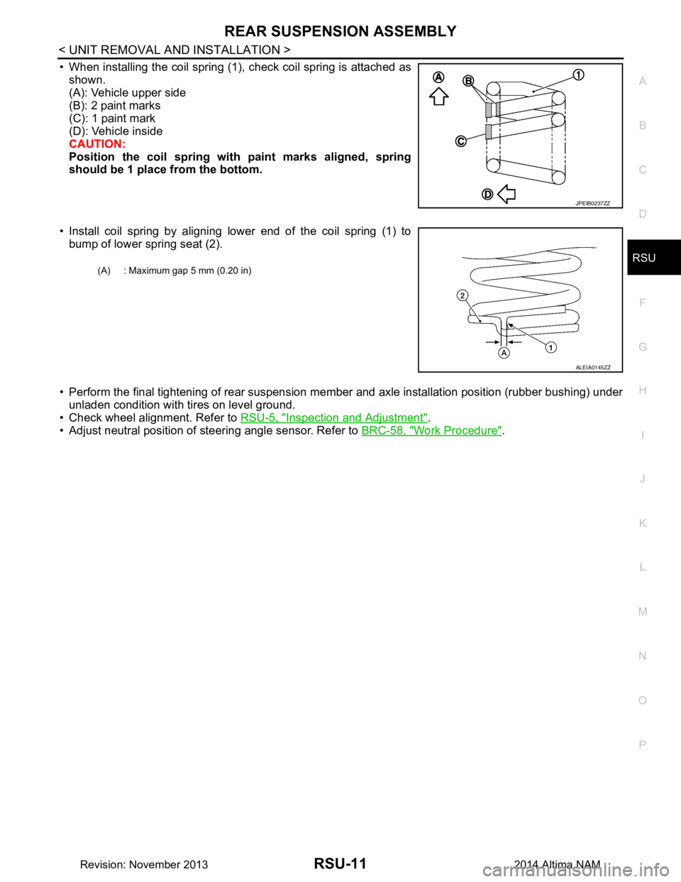 NISSAN TEANA 2014  Service Manual 
REAR SUSPENSION ASSEMBLYRSU-11
< UNIT REMOVAL AND INSTALLATION >
C 
D
F
G H
I
J
K L
M A 
B
RSU
N
O P
• When installing the coil spring (1), check coil spring is attached as shown. 
(A): Vehicle upp