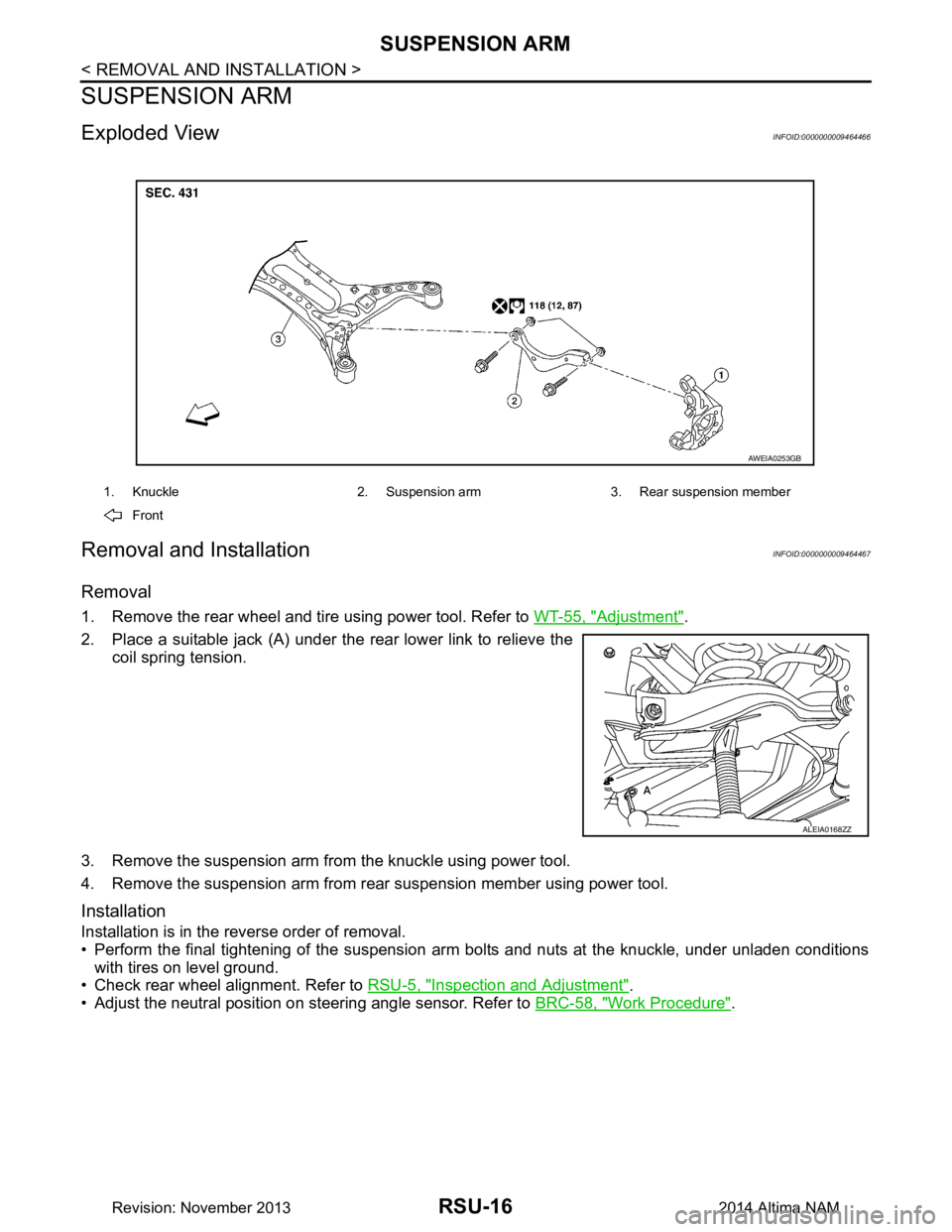 NISSAN TEANA 2014 Service Manual
RSU-16
< REMOVAL AND INSTALLATION >
SUSPENSION ARM
SUSPENSION ARM
Exploded ViewINFOID:0000000009464466
Removal and InstallationINFOID:0000000009464467
Removal
1. Remove the rear wheel and tire using NISSAN TEANA 2014 Service Manual
RSU-16
< REMOVAL AND INSTALLATION >
SUSPENSION ARM
SUSPENSION ARM
Exploded ViewINFOID:0000000009464466
Removal and InstallationINFOID:0000000009464467
Removal
1. Remove the rear wheel and tire using