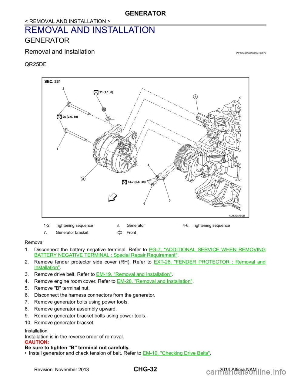 NISSAN TEANA 2014 Service Manual
CHG-32
< REMOVAL AND INSTALLATION >
GENERATOR
REMOVAL AND INSTALLATION
GENERATOR
Removal and InstallationINFOID:0000000009460670
QR25DE
Removal
1. Disconnect the battery negative terminal. Refer to P NISSAN TEANA 2014 Service Manual
CHG-32
< REMOVAL AND INSTALLATION >
GENERATOR
REMOVAL AND INSTALLATION
GENERATOR
Removal and InstallationINFOID:0000000009460670
QR25DE
Removal
1. Disconnect the battery negative terminal. Refer to P
