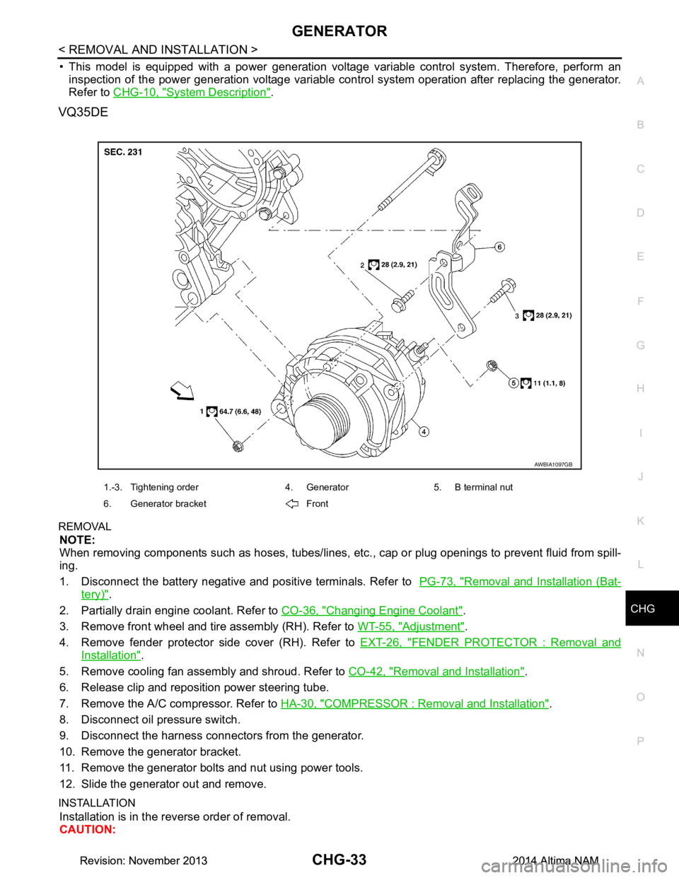 NISSAN TEANA 2014  Service Manual 
CHG
GENERATORCHG-33
< REMOVAL AND INSTALLATION >
C 
D E
F
G H
I
J
K L
B 
A
O P
N
• This model is equipped with a power generation voltage 
variable control system. Therefore, perform an
inspection 