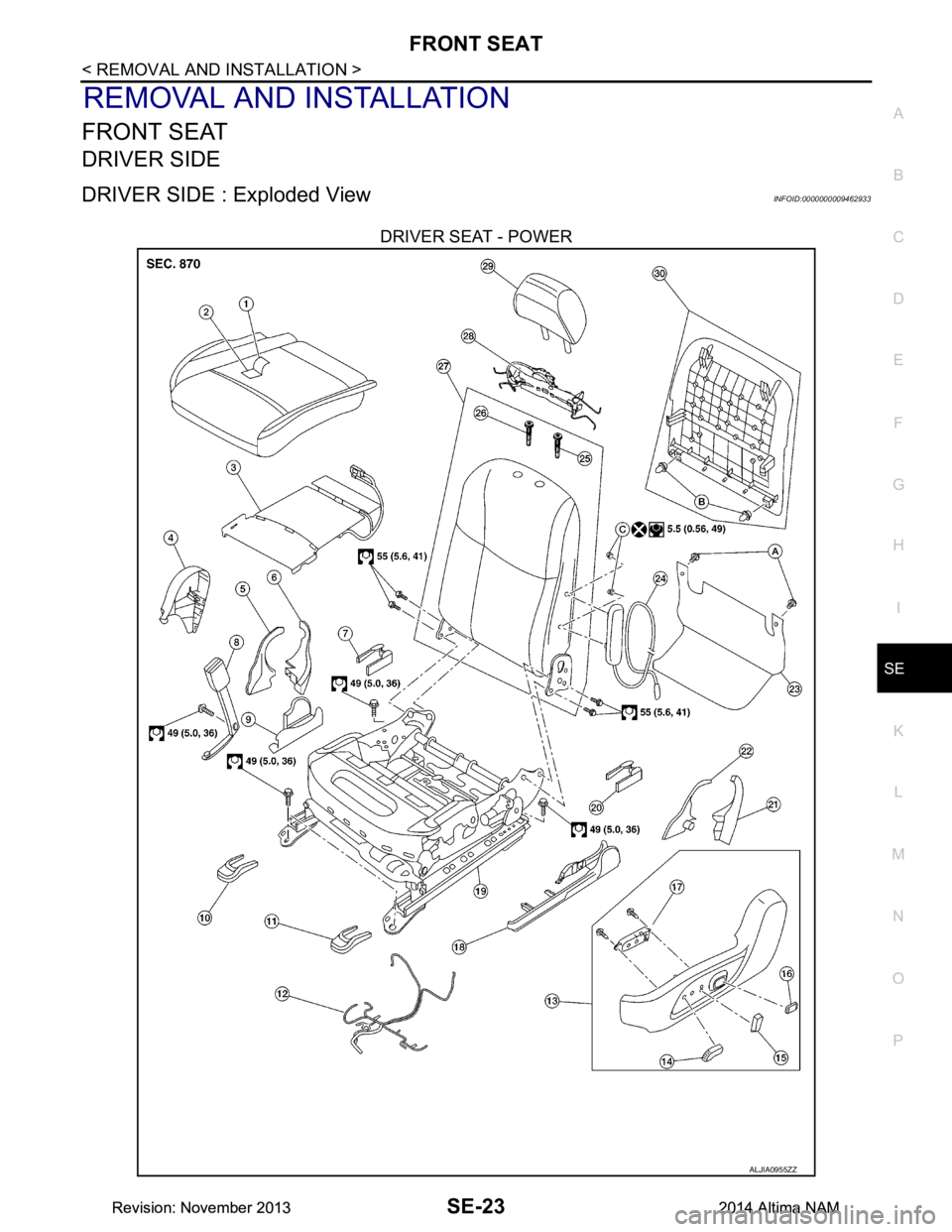 NISSAN TEANA 2014  Service Manual 
FRONT SEATSE-23
< REMOVAL AND INSTALLATION >
C 
D E
F
G H
I
K L
M A 
B
SE
N
O P
REMOVAL AND INSTALLATION
FRONT SEAT
DRIVER SIDE
DRIVER SIDE : Exploded ViewINFOID:0000000009462933
DRIVER SEAT - POWER
