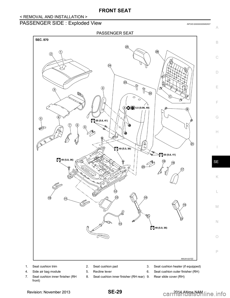 NISSAN TEANA 2014  Service Manual 
FRONT SEATSE-29
< REMOVAL AND INSTALLATION >
C 
D E
F
G H
I
K L
M A 
B
SE
N
O P
PASSENGER SIDE : Exploded ViewINFOID:0000000009462937
PASSENGER SEAT
AWJIA1227ZZ
1. Seat cushion trim 2. Seat cushion p