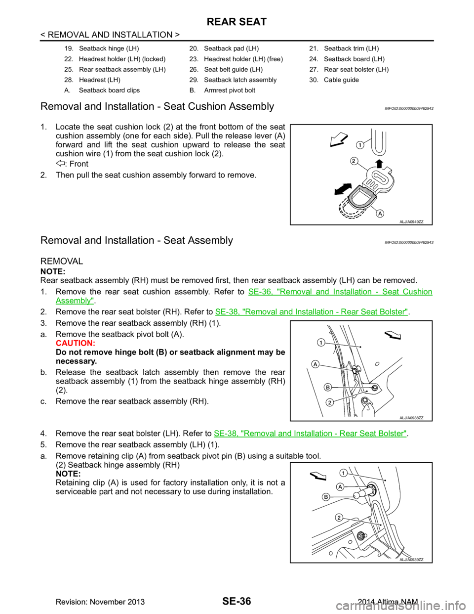 NISSAN TEANA 2014  Service Manual 
SE-36
< REMOVAL AND INSTALLATION >
REAR SEAT
Removal and Installation - Seat Cushion Assembly
INFOID:0000000009462942
1. Locate the seat cushion lock (2) at the front bottom of the seat cushion assem