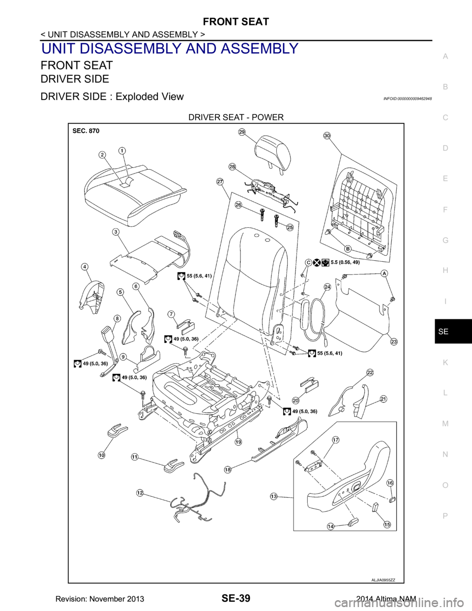 NISSAN TEANA 2014  Service Manual 
FRONT SEATSE-39
< UNIT DISASSEMBLY AND ASSEMBLY >
C 
D E
F
G H
I
K L
M A 
B
SE
N
O P
UNIT DISASSEMBLY AND ASSEMBLY
FRONT SEAT
DRIVER SIDE
DRIVER SIDE : Exploded ViewINFOID:0000000009462948
DRIVER SEA