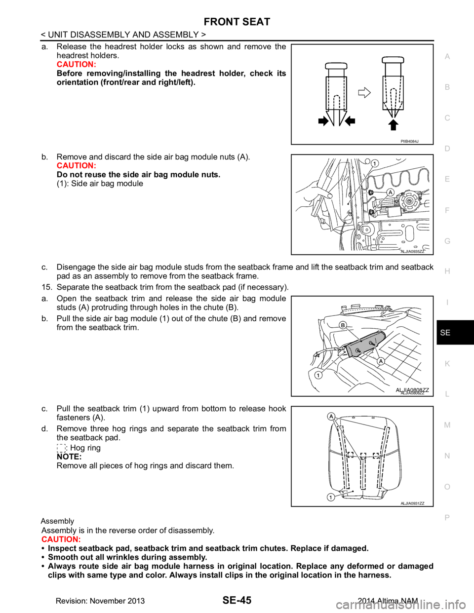 NISSAN TEANA 2014  Service Manual 
FRONT SEATSE-45
< UNIT DISASSEMBLY AND ASSEMBLY >
C 
D E
F
G H
I
K L
M A 
B
SE
N
O P
a. Release the headrest holder locks as shown and remove the headrest holders. 
CAUTION: 
Before removing/installi