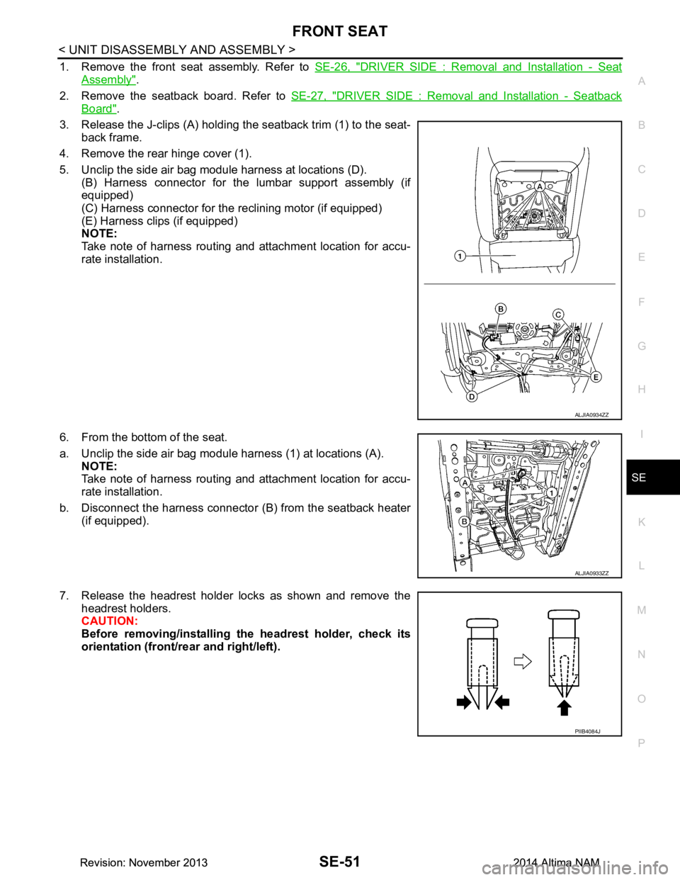 NISSAN TEANA 2014  Service Manual 
FRONT SEATSE-51
< UNIT DISASSEMBLY AND ASSEMBLY >
C 
D E
F
G H
I
K L
M A 
B
SE
N
O P
1. Remove the front seat assembly. Refer to  SE-26, "DRIVER SIDE : Removal and Installation - Seat
Assembly".
2. R