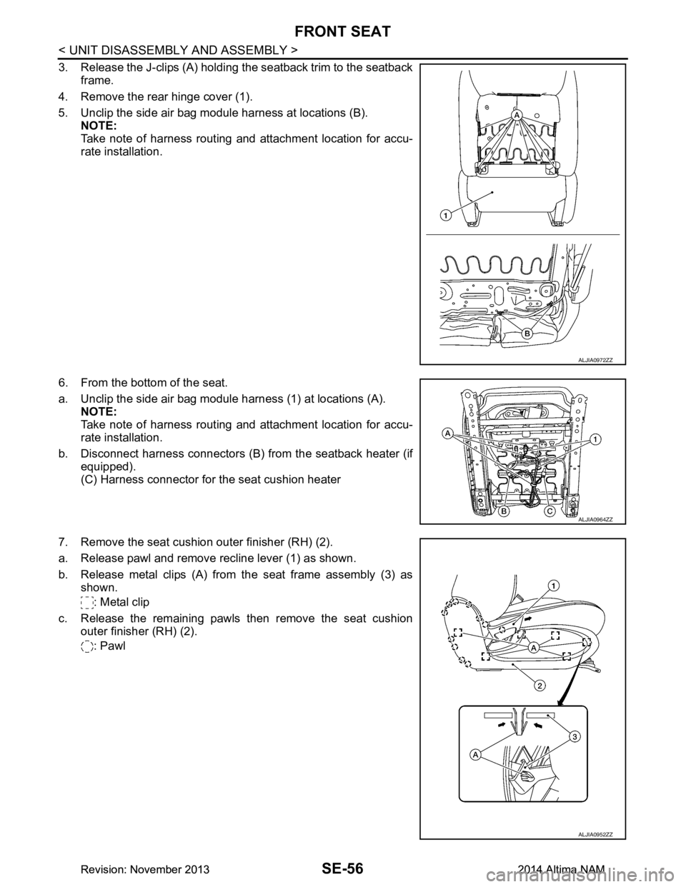 NISSAN TEANA 2014  Service Manual 
SE-56
< UNIT DISASSEMBLY AND ASSEMBLY >
FRONT SEAT
3. Release the J-clips (A) holding the seatback trim to the seatbackframe.
4. Remove the rear hinge cover (1). 
5. Unclip the side air bag module ha
