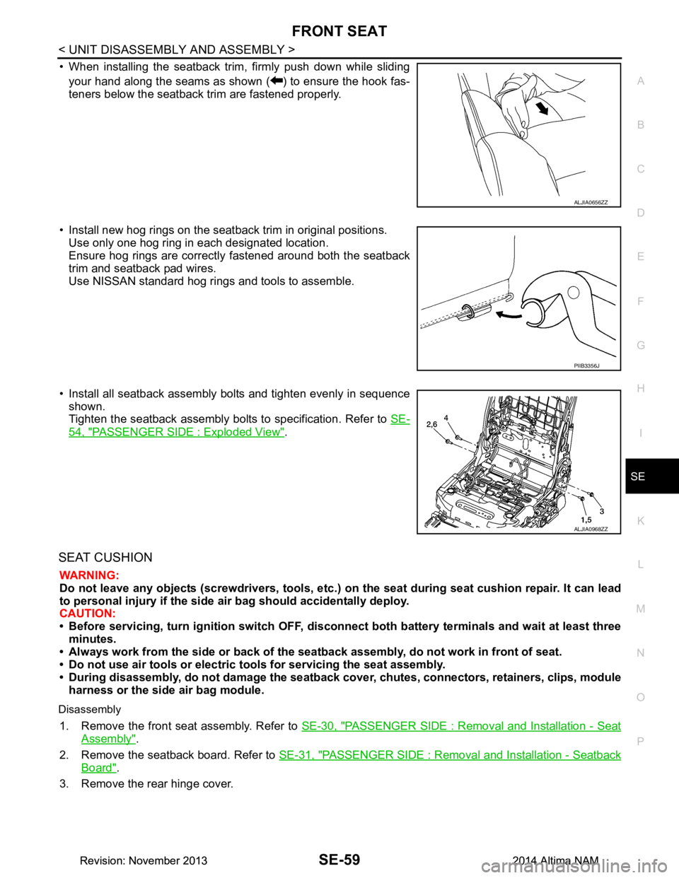 NISSAN TEANA 2014  Service Manual 
FRONT SEATSE-59
< UNIT DISASSEMBLY AND ASSEMBLY >
C 
D E
F
G H
I
K L
M A 
B
SE
N
O P
• When installing the seatback trim, firmly push down while sliding your hand along the seams as shown ( ) to en