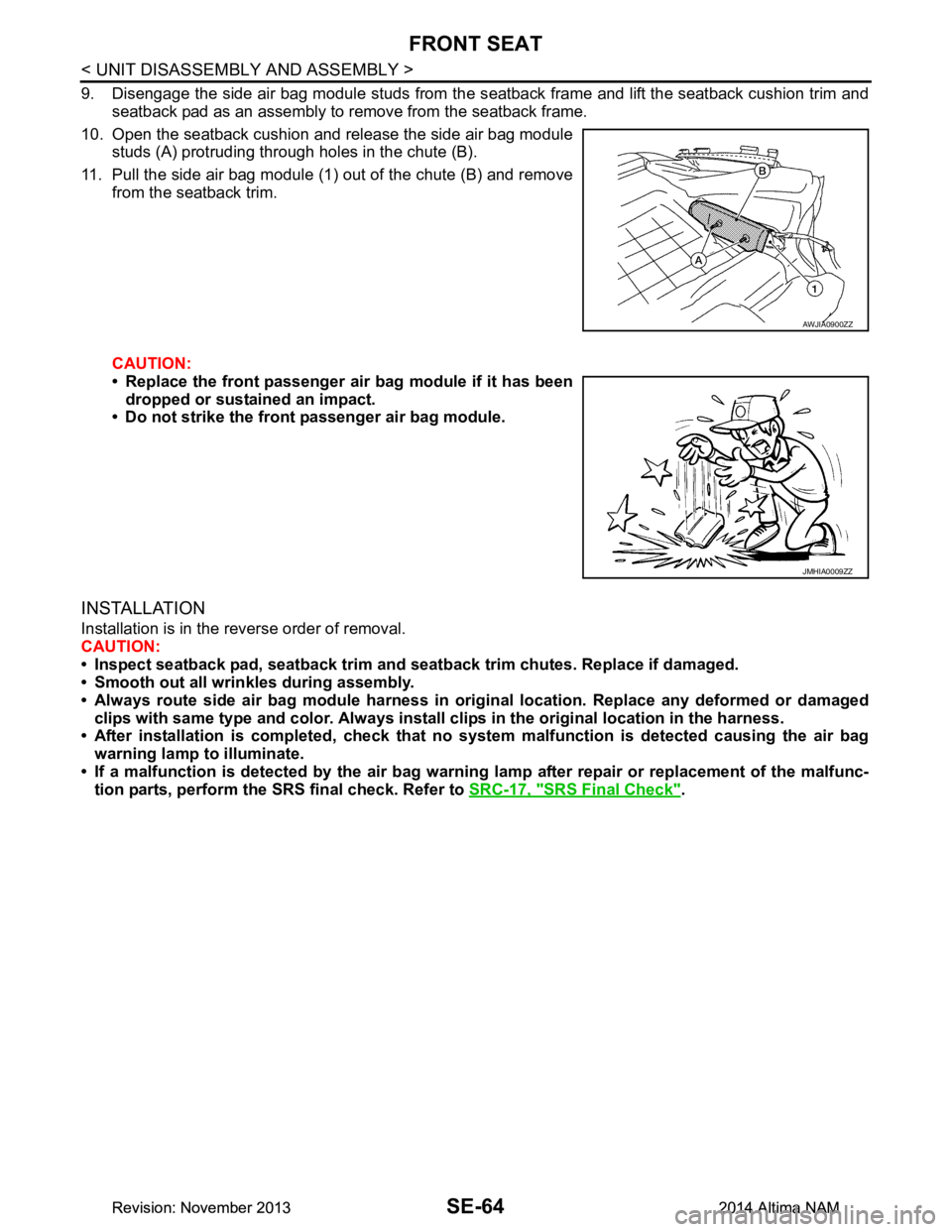 NISSAN TEANA 2014 Service Manual
SE-64
< UNIT DISASSEMBLY AND ASSEMBLY >
FRONT SEAT
9. Disengage the side air bag module studs from the seatback frame and lift the seatback cushion trim and
seatback pad as an assembly to remove from NISSAN TEANA 2014 Service Manual
SE-64
< UNIT DISASSEMBLY AND ASSEMBLY >
FRONT SEAT
9. Disengage the side air bag module studs from the seatback frame and lift the seatback cushion trim and
seatback pad as an assembly to remove from