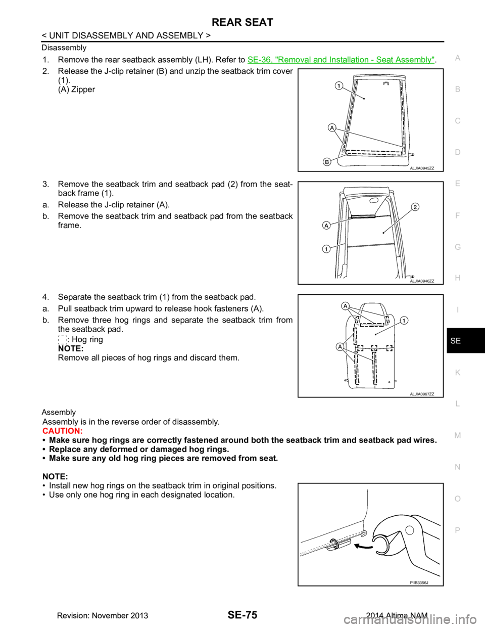 NISSAN TEANA 2014 Service Manual
REAR SEATSE-75
< UNIT DISASSEMBLY AND ASSEMBLY >
C
D E
F
G H
I
K L
M A
B
SE
N
O P
Disassembly
1. Remove the rear seatback assembly (LH). Refer to
SE-36, "Removal and Installation - Seat Assembly". NISSAN TEANA 2014 Service Manual
REAR SEATSE-75
< UNIT DISASSEMBLY AND ASSEMBLY >
C
D E
F
G H
I
K L
M A
B
SE
N
O P
Disassembly
1. Remove the rear seatback assembly (LH). Refer to
SE-36, "Removal and Installation - Seat Assembly".