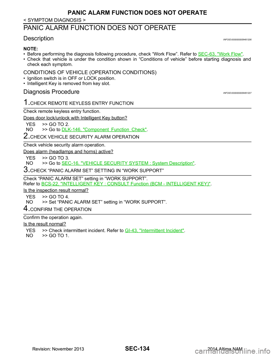 NISSAN TEANA 2014 Service Manual
SEC-134
< SYMPTOM DIAGNOSIS >
PANIC ALARM FUNCTION DOES NOT OPERATE
PANIC ALARM FUNCTION DOES NOT OPERATE
DescriptionINFOID:0000000009461206
NOTE:
• Before performing the diagnosis following proce NISSAN TEANA 2014 Service Manual
SEC-134
< SYMPTOM DIAGNOSIS >
PANIC ALARM FUNCTION DOES NOT OPERATE
PANIC ALARM FUNCTION DOES NOT OPERATE
DescriptionINFOID:0000000009461206
NOTE:
• Before performing the diagnosis following proce