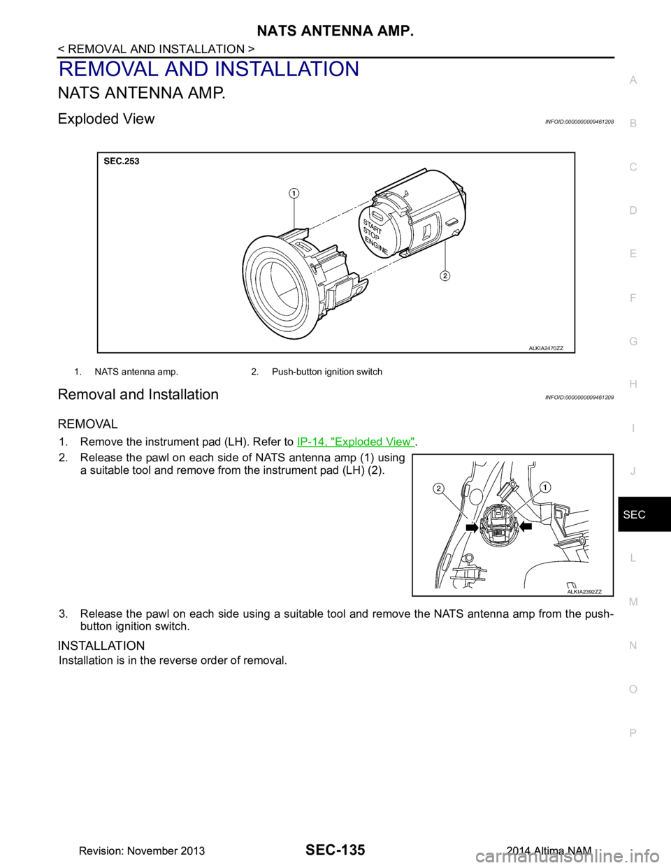 NISSAN TEANA 2014 Service Manual
NATS ANTENNA AMP.SEC-135
< REMOVAL AND INSTALLATION >
C
D E
F
G H
I
J
L
M A
B
SEC
N
O P
REMOVAL AND INSTALLATION
NATS ANTENNA AMP.
Exploded ViewINFOID:0000000009461208
Removal and InstallationINFOI NISSAN TEANA 2014 Service Manual
NATS ANTENNA AMP.SEC-135
< REMOVAL AND INSTALLATION >
C
D E
F
G H
I
J
L
M A
B
SEC
N
O P
REMOVAL AND INSTALLATION
NATS ANTENNA AMP.
Exploded ViewINFOID:0000000009461208
Removal and InstallationINFOI