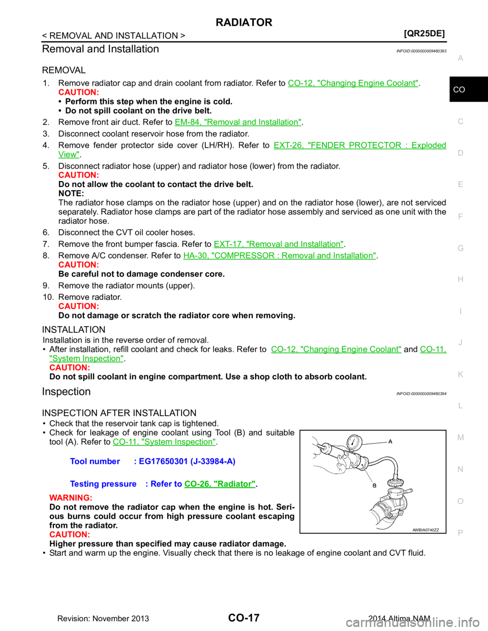 NISSAN TEANA 2014  Service Manual 
RADIATORCO-17
< REMOVAL AND INSTALLATION > [QR25DE]
C 
D E
F
G H
I
J
K L
M A
CO
NP
O
Removal and InstallationINFOID:0000000009460393
REMOVAL
1. Remove radiator cap and drain coolant from radiator. Re