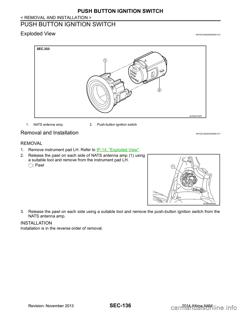 NISSAN TEANA 2014 Service Manual
SEC-136
< REMOVAL AND INSTALLATION >
PUSH BUTTON IGNITION SWITCH
PUSH BUTTON IGNITION SWITCH
Exploded ViewINFOID:0000000009461210
Removal and InstallationINFOID:0000000009461211
REMOVAL
1. Remove ins NISSAN TEANA 2014 Service Manual
SEC-136
< REMOVAL AND INSTALLATION >
PUSH BUTTON IGNITION SWITCH
PUSH BUTTON IGNITION SWITCH
Exploded ViewINFOID:0000000009461210
Removal and InstallationINFOID:0000000009461211
REMOVAL
1. Remove ins
