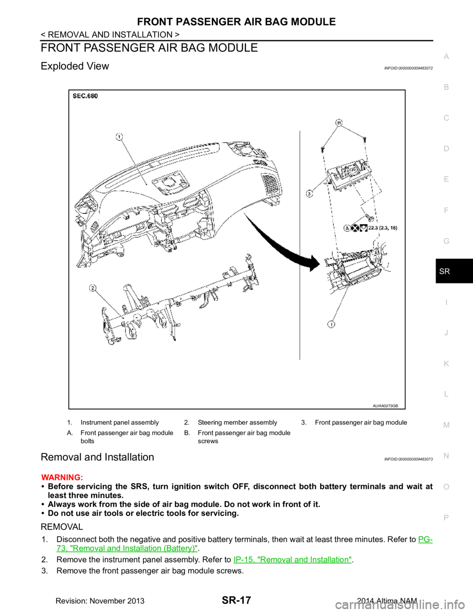 NISSAN TEANA 2014  Service Manual 
FRONT PASSENGER AIR BAG MODULESR-17
< REMOVAL AND INSTALLATION >
C 
D E
F
G
I
J
K L
M A 
B
SR
N
O P
FRONT PASSENGER AIR BAG MODULE
Exploded ViewINFOID:0000000009463072
Removal and InstallationINFOID: