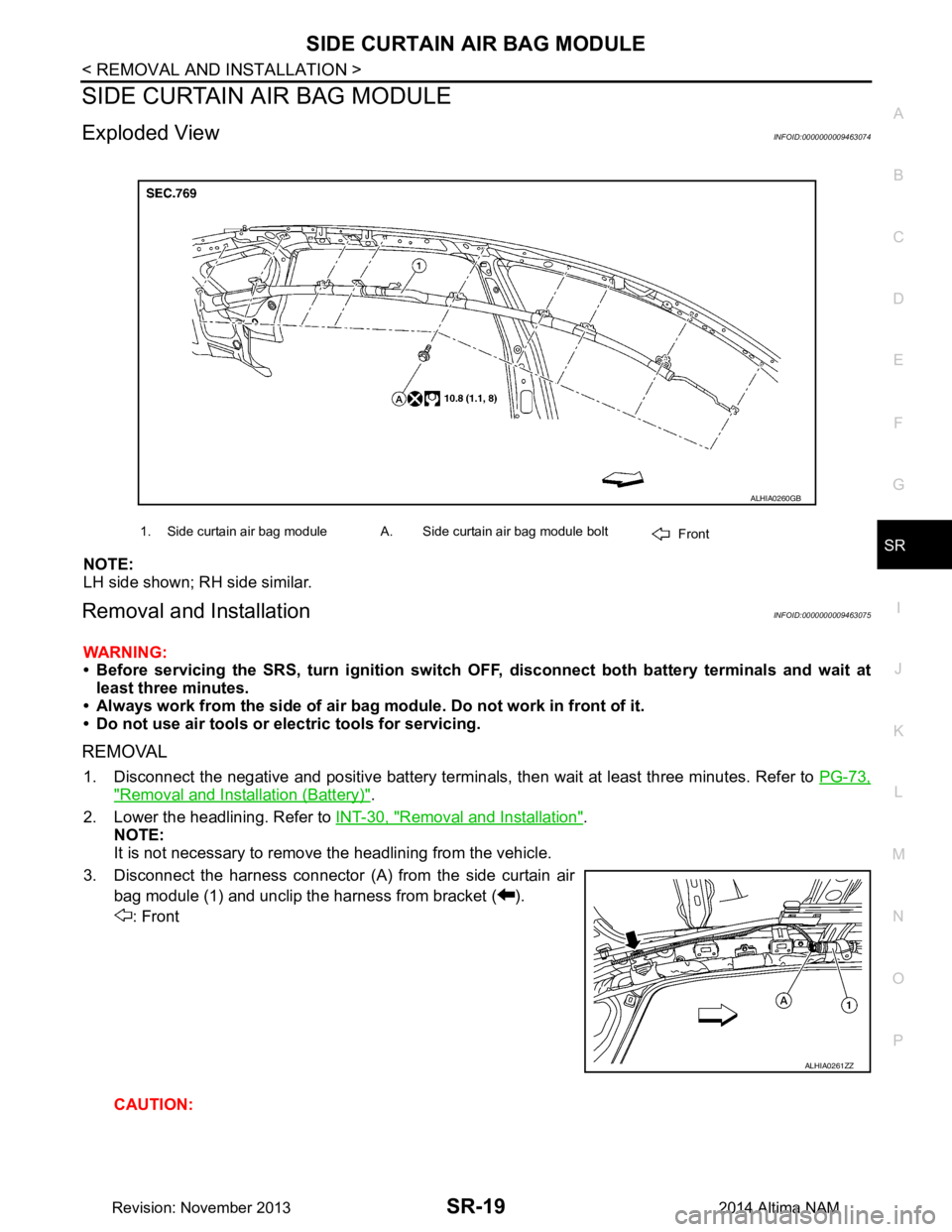 NISSAN TEANA 2014  Service Manual 
SIDE CURTAIN AIR BAG MODULESR-19
< REMOVAL AND INSTALLATION >
C 
D E
F
G
I
J
K L
M A 
B
SR
N
O P
SIDE CURTAIN AIR BAG MODULE
Exploded ViewINFOID:0000000009463074
NOTE: 
LH side shown; RH side similar