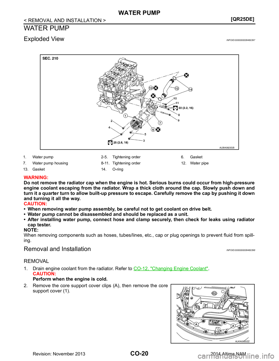 NISSAN TEANA 2014  Service Manual 
CO-20
< REMOVAL AND INSTALLATION >[QR25DE]
WATER PUMP
WATER PUMP
Exploded ViewINFOID:0000000009460397
WARNING: 
Do not remove the radiator cap when the engine is  hot. Serious burns could occur from 