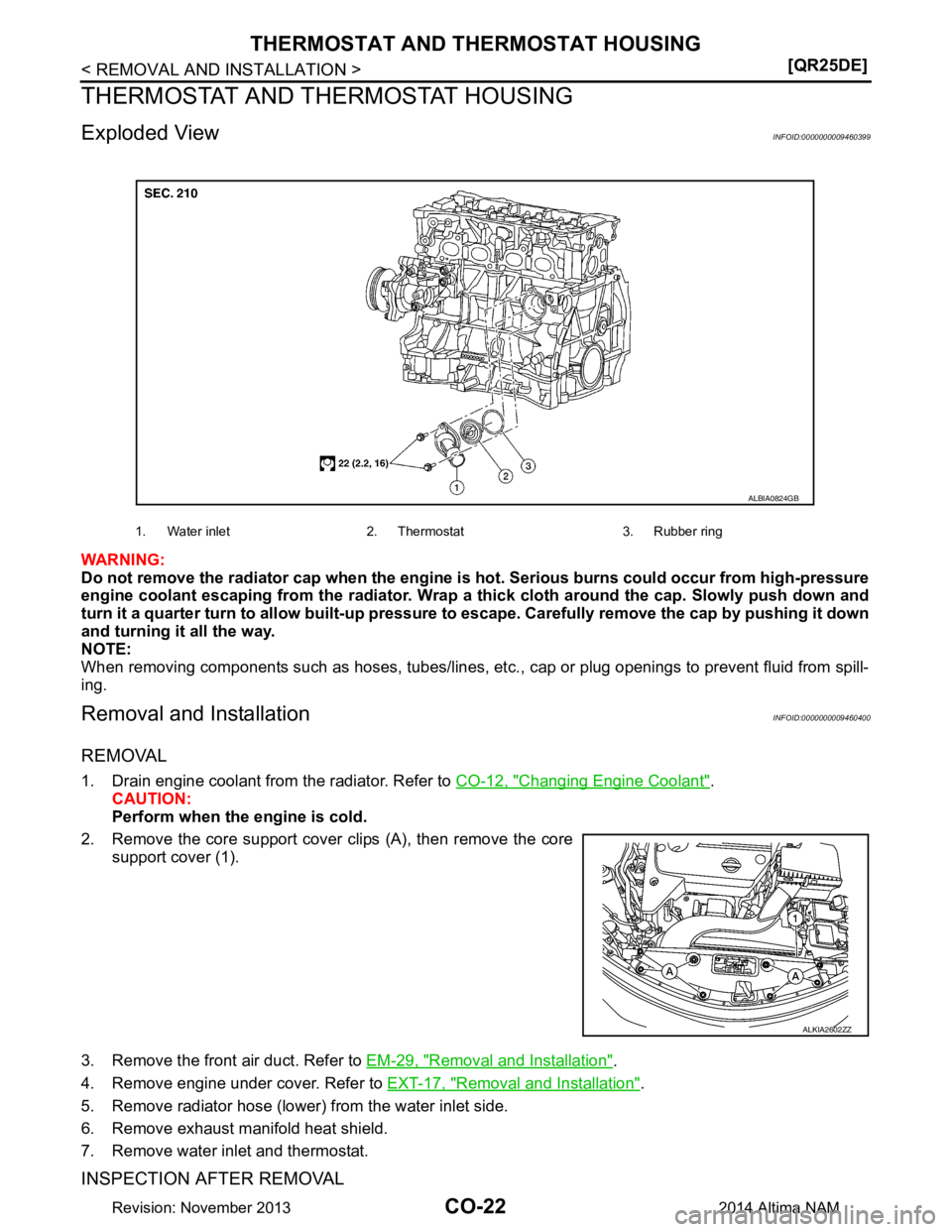 NISSAN TEANA 2014  Service Manual 
CO-22
< REMOVAL AND INSTALLATION >[QR25DE]
THERMOSTAT AND THERMOSTAT HOUSING
THERMOSTAT AND THERMOSTAT HOUSING
Exploded ViewINFOID:0000000009460399
WARNING: 
Do not remove the radiator cap when the e