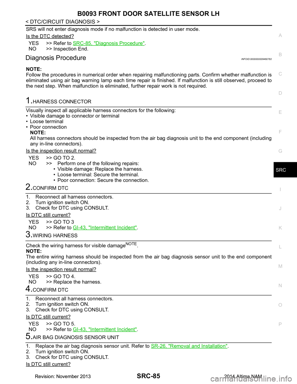 NISSAN TEANA 2014 Service Manual
B0093 FRONT DOOR SATELLITE SENSOR LHSRC-85
< DTC/CIRCUIT DIAGNOSIS >
C
D E
F
G
I
J
K L
M A
B
SRC
N
O P
SRS will not enter diagnosis mode if no malfunction is detected in user mode.
Is the DTC dete NISSAN TEANA 2014 Service Manual
B0093 FRONT DOOR SATELLITE SENSOR LHSRC-85
< DTC/CIRCUIT DIAGNOSIS >
C
D E
F
G
I
J
K L
M A
B
SRC
N
O P
SRS will not enter diagnosis mode if no malfunction is detected in user mode.
Is the DTC dete
