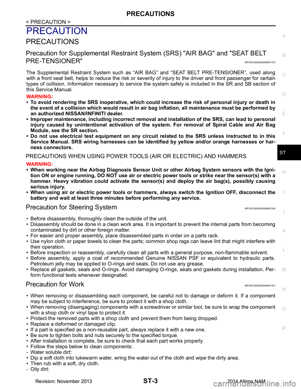 NISSAN TEANA 2014 Service Manual
PRECAUTIONSST-3
< PRECAUTION >
C
D E
F
H I
J
K L
M A
B
ST
N
O P
PRECAUTION
PRECAUTIONS
Precaution for Supplemental Restraint System (SRS) "AIR BAG" and "SEAT BELT
PRE-TENSIONER"
INFOID:0000000009 NISSAN TEANA 2014 Service Manual
PRECAUTIONSST-3
< PRECAUTION >
C
D E
F
H I
J
K L
M A
B
ST
N
O P
PRECAUTION
PRECAUTIONS
Precaution for Supplemental Restraint System (SRS) "AIR BAG" and "SEAT BELT
PRE-TENSIONER"
INFOID:0000000009