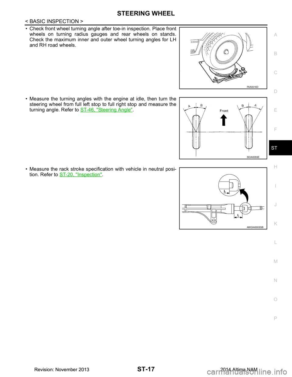 NISSAN TEANA 2014 Service Manual
STEERING WHEELST-17
< BASIC INSPECTION >
C
D E
F
H I
J
K L
M A
B
ST
N
O P
• Check front wheel turning angle after toe-in inspection. Place front wheels on turning radius gauges and rear wheels on NISSAN TEANA 2014 Service Manual
STEERING WHEELST-17
< BASIC INSPECTION >
C
D E
F
H I
J
K L
M A
B
ST
N
O P
• Check front wheel turning angle after toe-in inspection. Place front wheels on turning radius gauges and rear wheels on