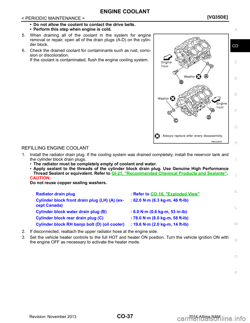 NISSAN TEANA 2014  Service Manual 
ENGINE COOLANTCO-37
< PERIODIC MAINTENANCE > [VQ35DE]
C 
D E
F
G H
I
J
K L
M A
CO
NP
O
• Do not allow the coolant to
 contact the drive belts. 
• Perform this step when engine is cold.
5. When dr