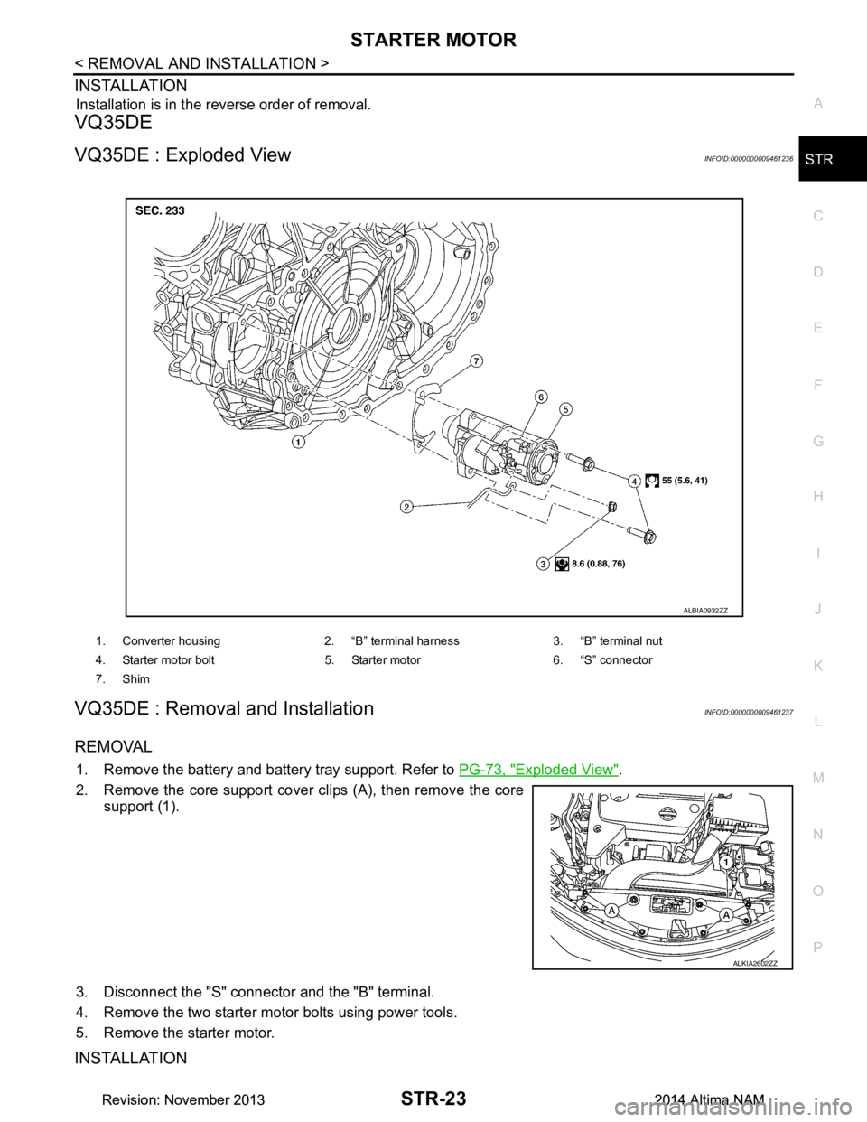 NISSAN TEANA 2014 Service Manual
STARTER MOTORSTR-23
< REMOVAL AND INSTALLATION >
C
D E
F
G H
I
J
K L
M A
STR
NP
O
INSTALLATION
Installation is in the reverse order of removal.
VQ35DE
VQ35DE : Exploded ViewINFOID:0000000009461236
V NISSAN TEANA 2014 Service Manual
STARTER MOTORSTR-23
< REMOVAL AND INSTALLATION >
C
D E
F
G H
I
J
K L
M A
STR
NP
O
INSTALLATION
Installation is in the reverse order of removal.
VQ35DE
VQ35DE : Exploded ViewINFOID:0000000009461236
V