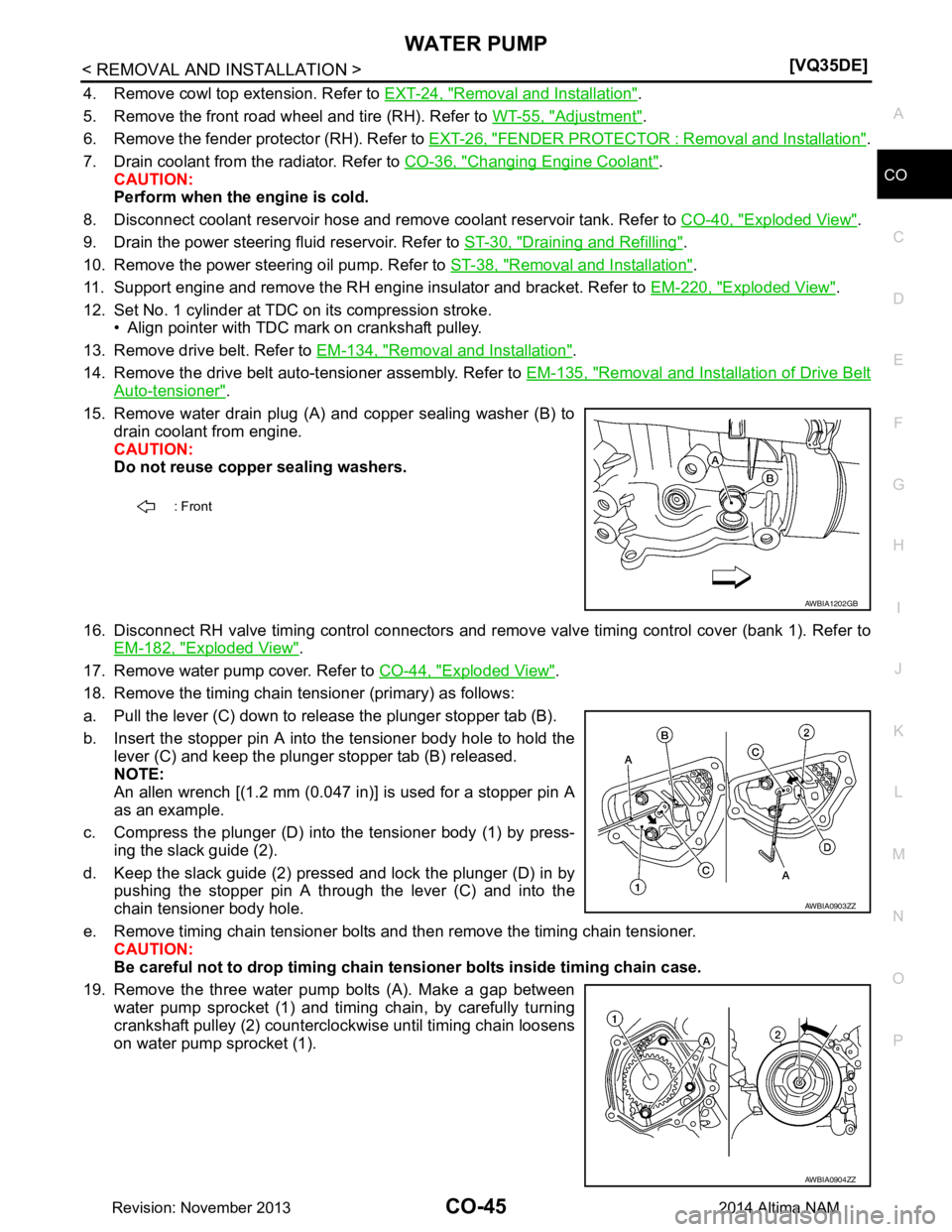 NISSAN TEANA 2014  Service Manual 
WATER PUMPCO-45
< REMOVAL AND INSTALLATION > [VQ35DE]
C 
D E
F
G H
I
J
K L
M A
CO
NP
O
4. Remove cowl top extension. Refer to 
EXT-24, "Removal and Installation".
5. Remove the front road wheel and t