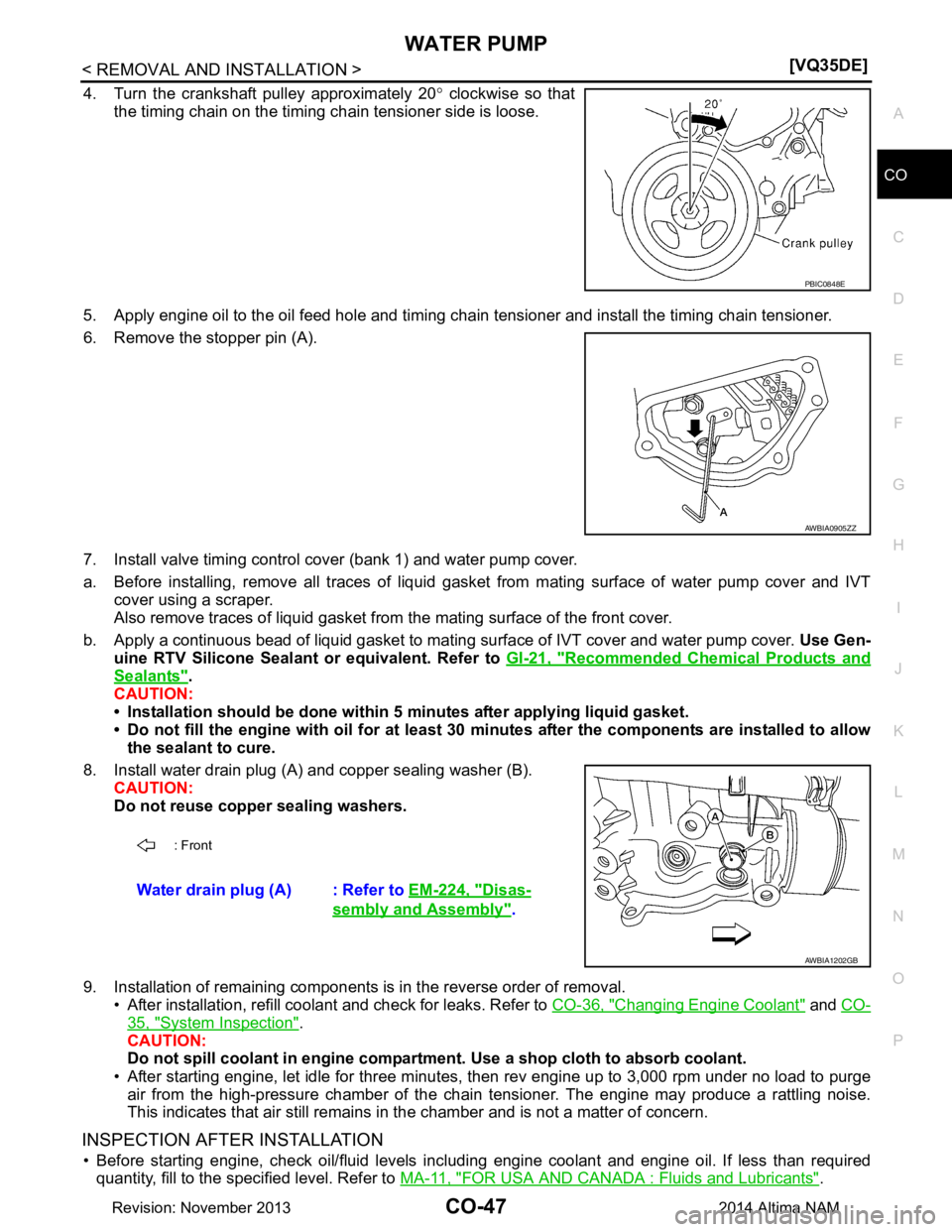 NISSAN TEANA 2014  Service Manual 
WATER PUMPCO-47
< REMOVAL AND INSTALLATION > [VQ35DE]
C 
D E
F
G H
I
J
K L
M A
CO
NP
O
4. Turn the crankshaft pulley approximately 20
° clockwise so that
the timing chain on the timing chain tension