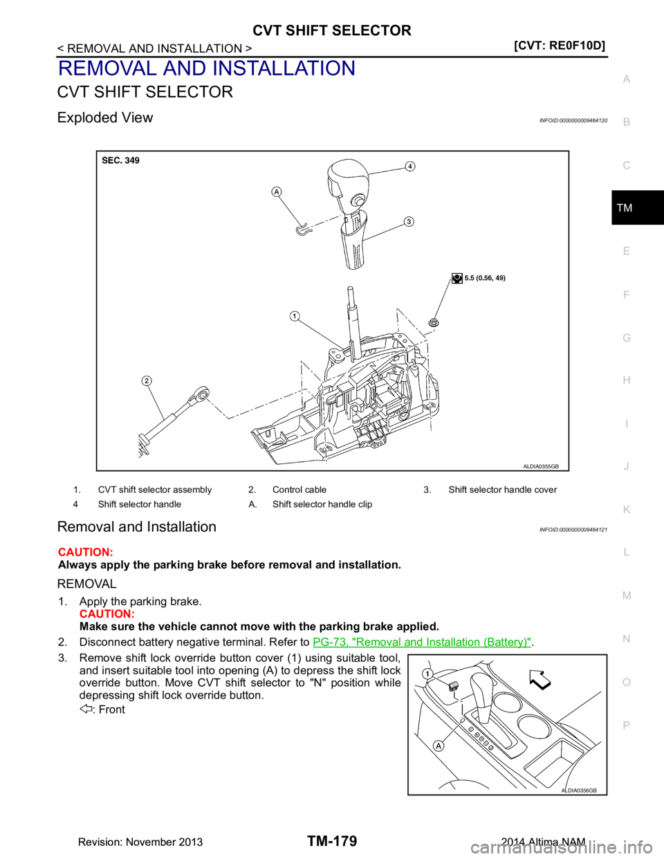 NISSAN TEANA 2014  Service Manual 
CVT SHIFT SELECTORTM-179
< REMOVAL AND INSTALLATION > [CVT: RE0F10D]
C
EF
G H
I
J
K L
M A 
B
TM
N
O P
REMOVAL AND INSTALLATION
CVT SHIFT SELECTOR
Exploded ViewINFOID:0000000009464120
Removal and Inst