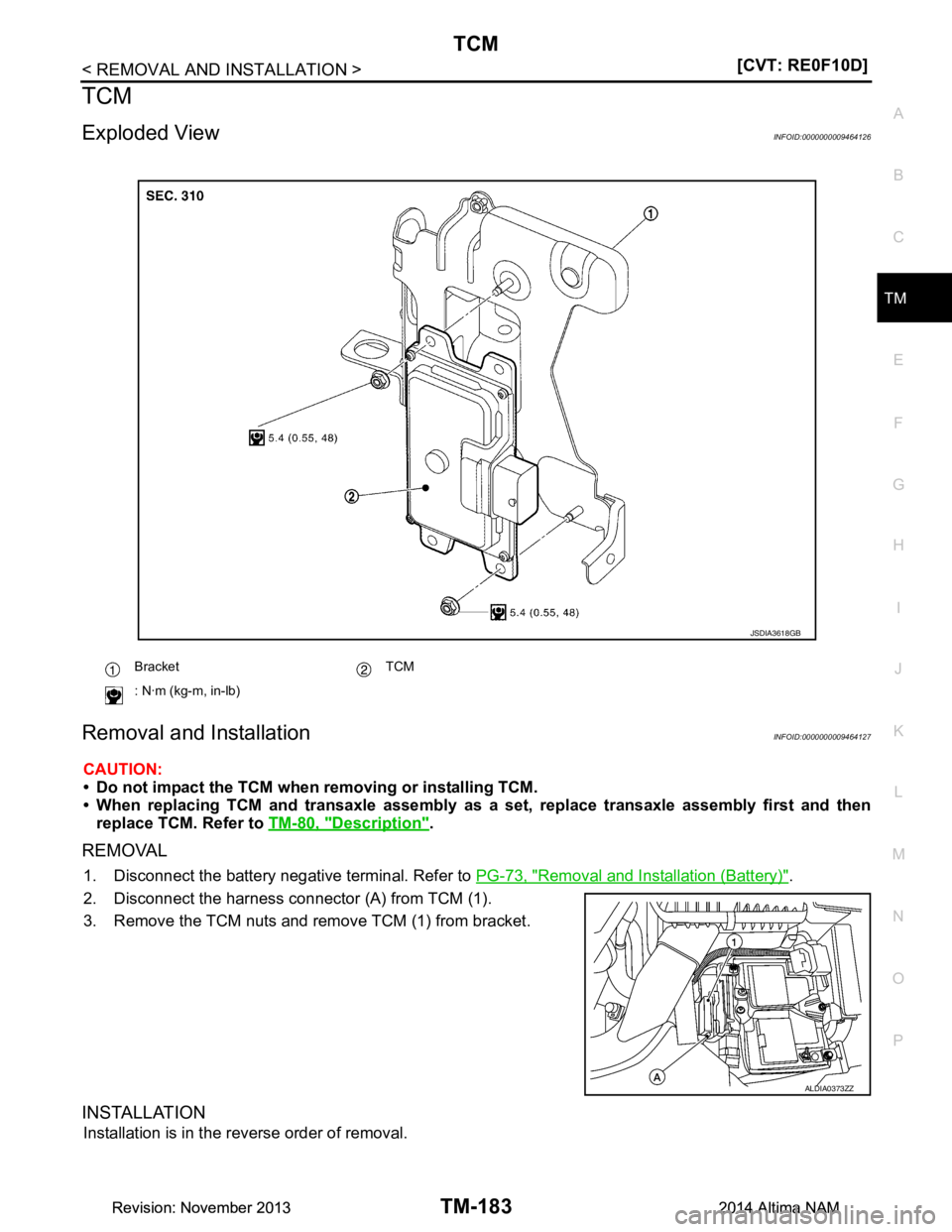 NISSAN TEANA 2014  Service Manual 
TCM
TM-183
< REMOVAL AND INSTALLATION > [CVT: RE0F10D]
C
EF
G H
I
J
K L
M A 
B
TM
N
O P
TCM
Exploded ViewINFOID:0000000009464126
Removal and InstallationINFOID:0000000009464127
CAUTION: 
• Do not i