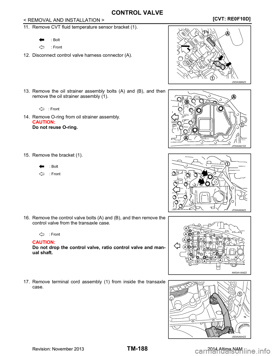 NISSAN TEANA 2014  Service Manual 
TM-188
< REMOVAL AND INSTALLATION >[CVT: RE0F10D]
CONTROL VALVE
11. Remove CVT fluid temperature sensor bracket (1). 
12. Disconnect control valve harness connector (A). 
13. Remove the oil strainer 