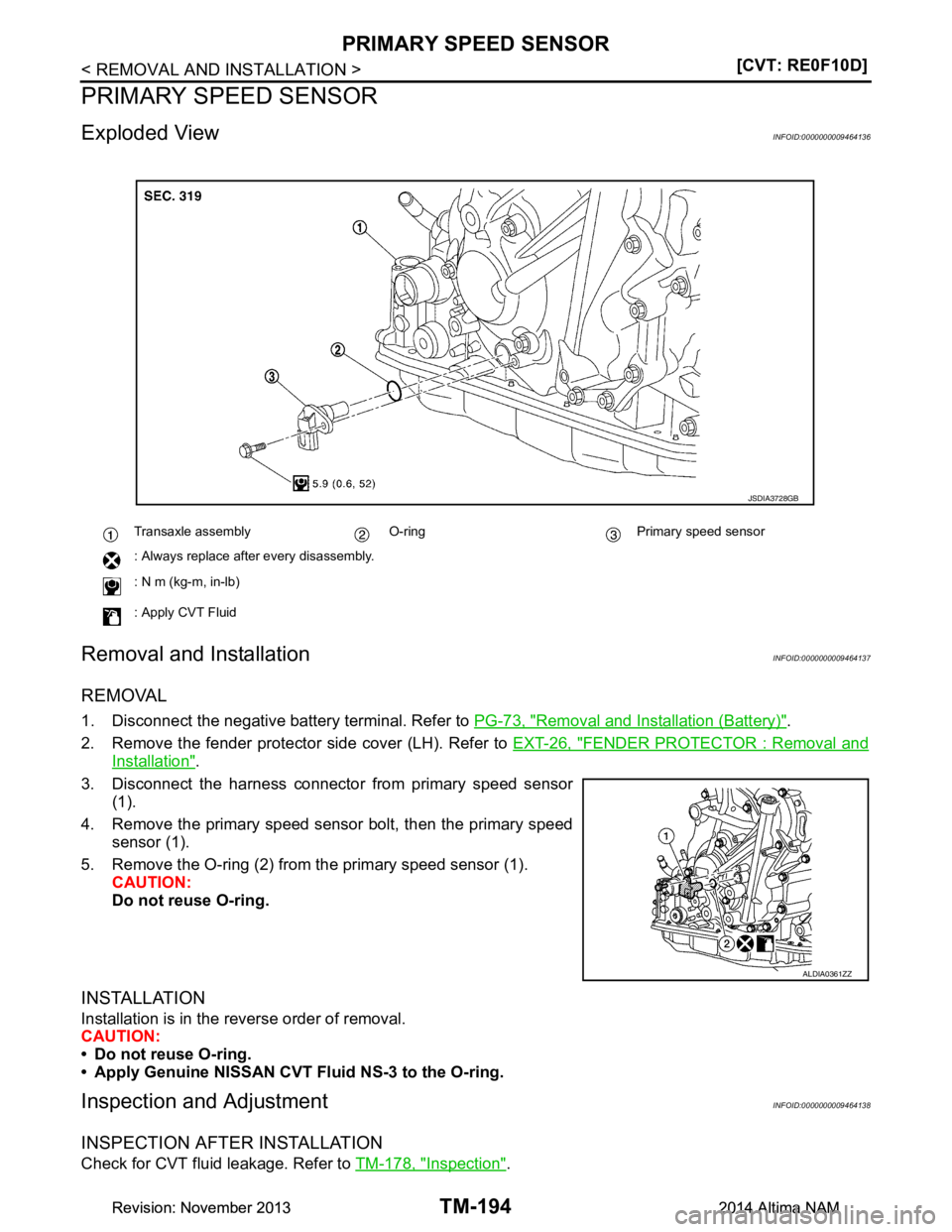 NISSAN TEANA 2014  Service Manual 
TM-194
< REMOVAL AND INSTALLATION >[CVT: RE0F10D]
PRIMARY SPEED SENSOR
PRIMARY SPEED SENSOR
Exploded ViewINFOID:0000000009464136
Removal and InstallationINFOID:0000000009464137
REMOVAL
1. Disconnect 