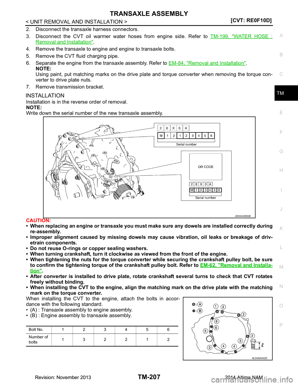 NISSAN TEANA 2014  Service Manual 
TRANSAXLE ASSEMBLYTM-207
< UNIT REMOVAL AND INSTALLATION > [CVT: RE0F10D]
C
EF
G H
I
J
K L
M A 
B
TM
N
O P
2. Disconnect the transaxle harness connectors. 
3. Disconnect the CVT oil warmer water hose