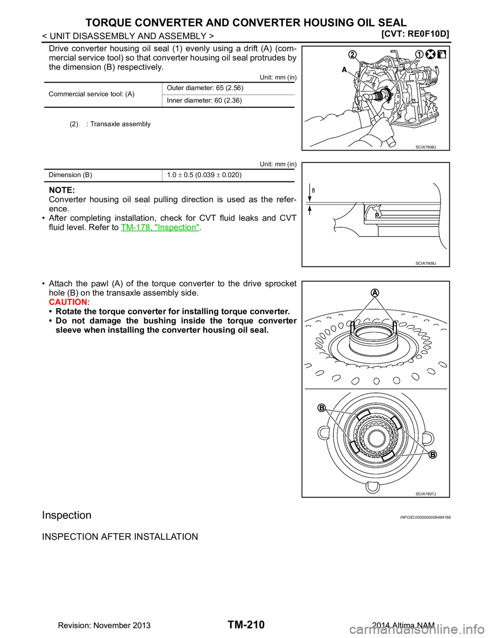 NISSAN TEANA 2014  Service Manual 
TM-210
< UNIT DISASSEMBLY AND ASSEMBLY >[CVT: RE0F10D]
TORQUE CONVERTER AND CONVERTER HOUSING OIL SEAL
Drive converter housing oil seal (1) evenly using a drift (A) (com- 
mercial service tool) so th